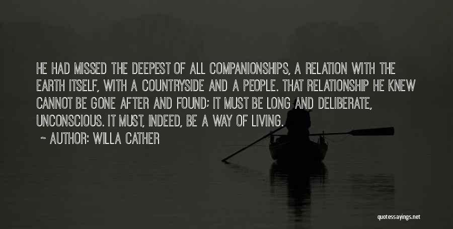 Willa Cather Quotes: He Had Missed The Deepest Of All Companionships, A Relation With The Earth Itself, With A Countryside And A People.