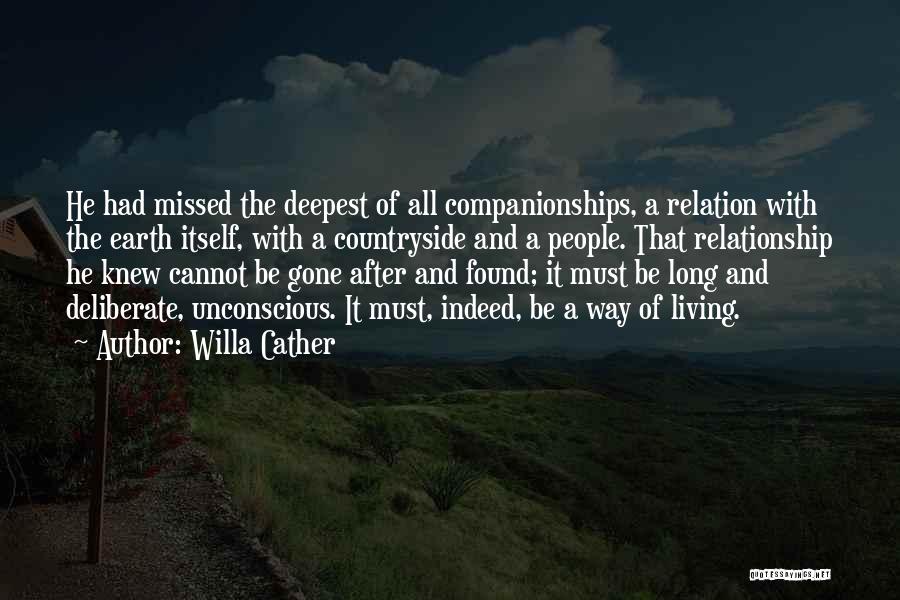 Willa Cather Quotes: He Had Missed The Deepest Of All Companionships, A Relation With The Earth Itself, With A Countryside And A People.