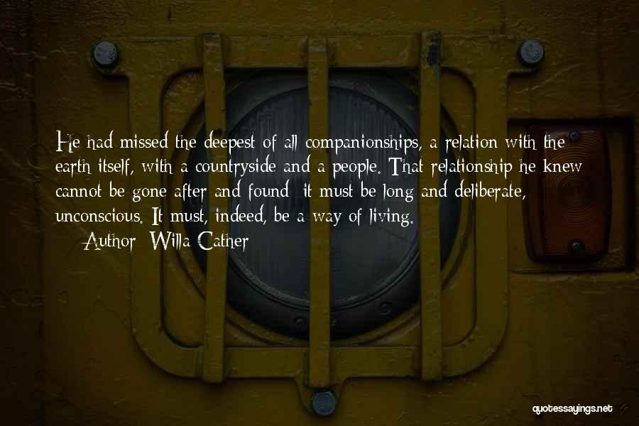 Willa Cather Quotes: He Had Missed The Deepest Of All Companionships, A Relation With The Earth Itself, With A Countryside And A People.