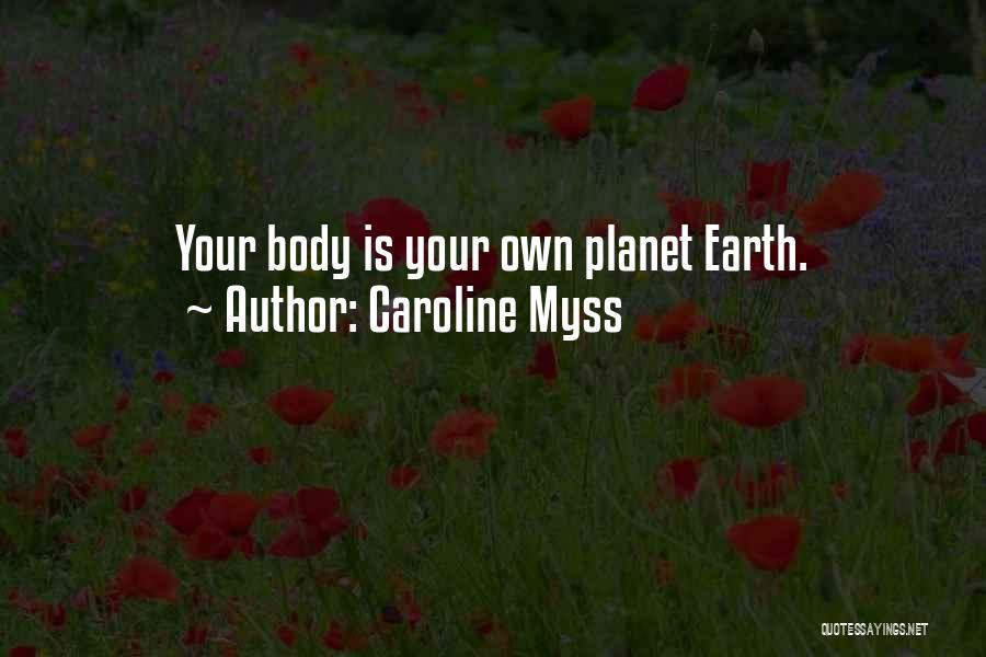 Caroline Myss Quotes: Your Body Is Your Own Planet Earth.