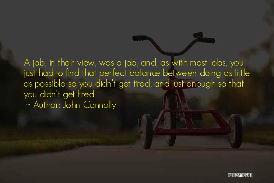 John Connolly Quotes: A Job, In Their View, Was A Job, And, As With Most Jobs, You Just Had To Find That Perfect