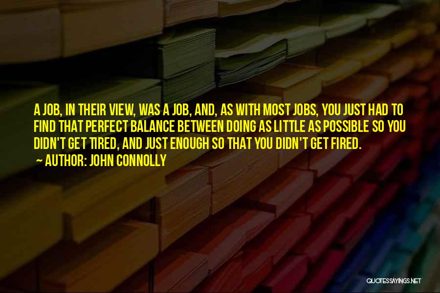 John Connolly Quotes: A Job, In Their View, Was A Job, And, As With Most Jobs, You Just Had To Find That Perfect