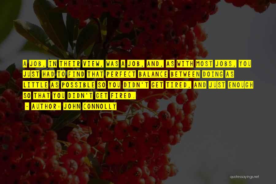John Connolly Quotes: A Job, In Their View, Was A Job, And, As With Most Jobs, You Just Had To Find That Perfect