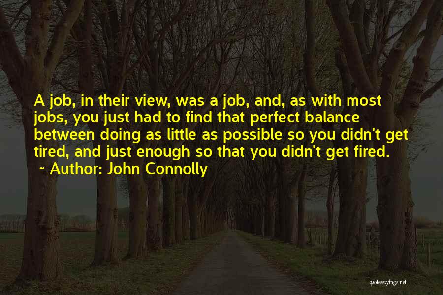 John Connolly Quotes: A Job, In Their View, Was A Job, And, As With Most Jobs, You Just Had To Find That Perfect