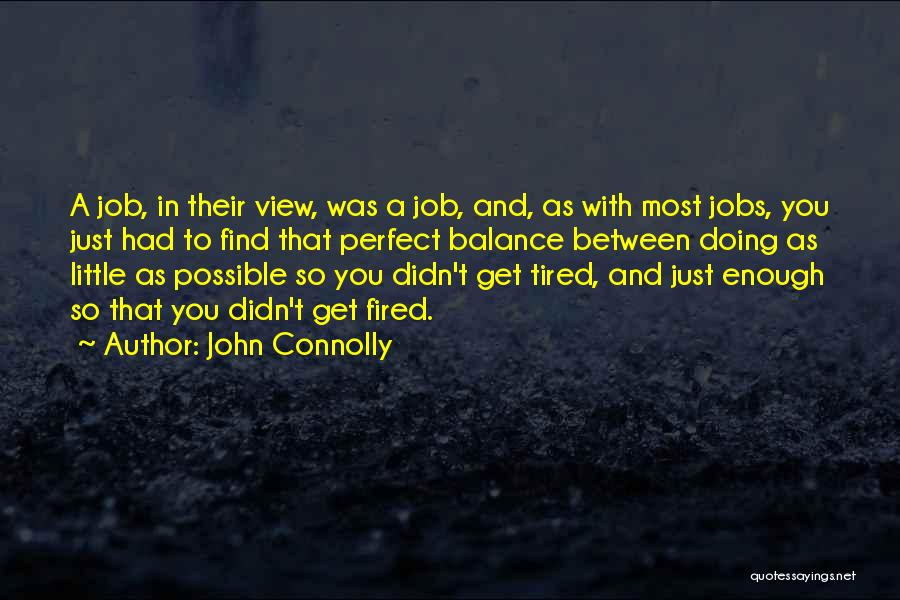 John Connolly Quotes: A Job, In Their View, Was A Job, And, As With Most Jobs, You Just Had To Find That Perfect