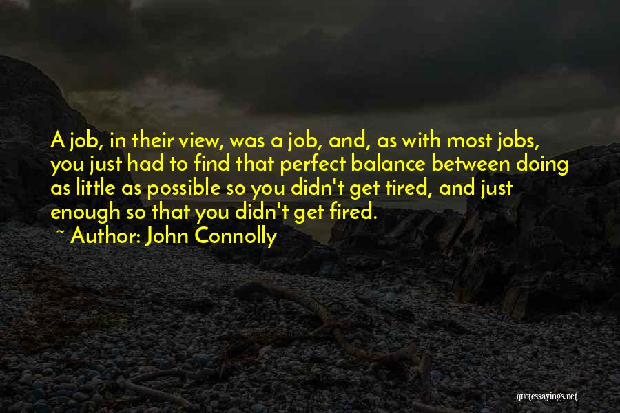 John Connolly Quotes: A Job, In Their View, Was A Job, And, As With Most Jobs, You Just Had To Find That Perfect