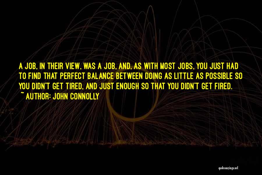 John Connolly Quotes: A Job, In Their View, Was A Job, And, As With Most Jobs, You Just Had To Find That Perfect