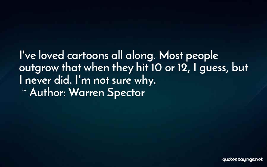 Warren Spector Quotes: I've Loved Cartoons All Along. Most People Outgrow That When They Hit 10 Or 12, I Guess, But I Never