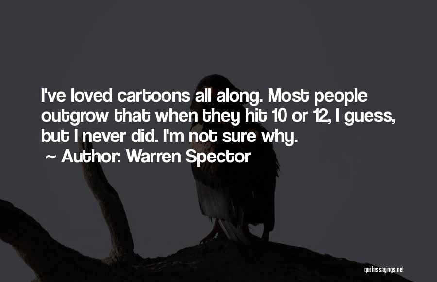 Warren Spector Quotes: I've Loved Cartoons All Along. Most People Outgrow That When They Hit 10 Or 12, I Guess, But I Never