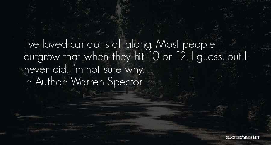 Warren Spector Quotes: I've Loved Cartoons All Along. Most People Outgrow That When They Hit 10 Or 12, I Guess, But I Never