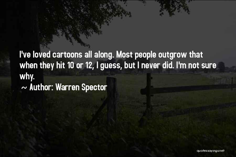 Warren Spector Quotes: I've Loved Cartoons All Along. Most People Outgrow That When They Hit 10 Or 12, I Guess, But I Never