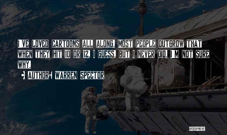 Warren Spector Quotes: I've Loved Cartoons All Along. Most People Outgrow That When They Hit 10 Or 12, I Guess, But I Never