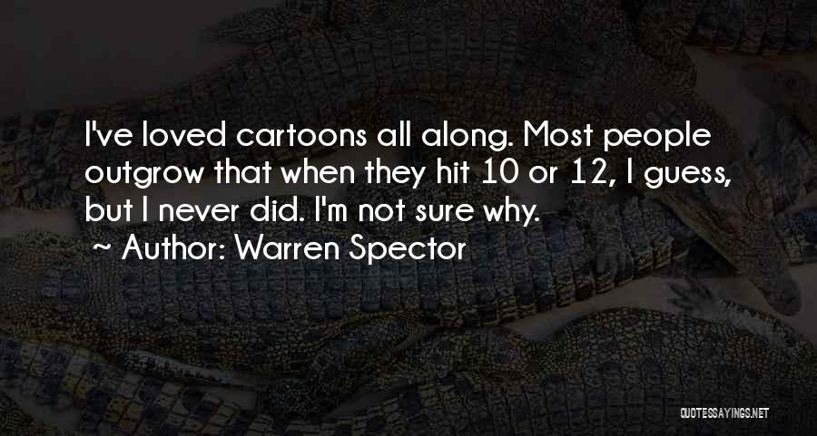 Warren Spector Quotes: I've Loved Cartoons All Along. Most People Outgrow That When They Hit 10 Or 12, I Guess, But I Never