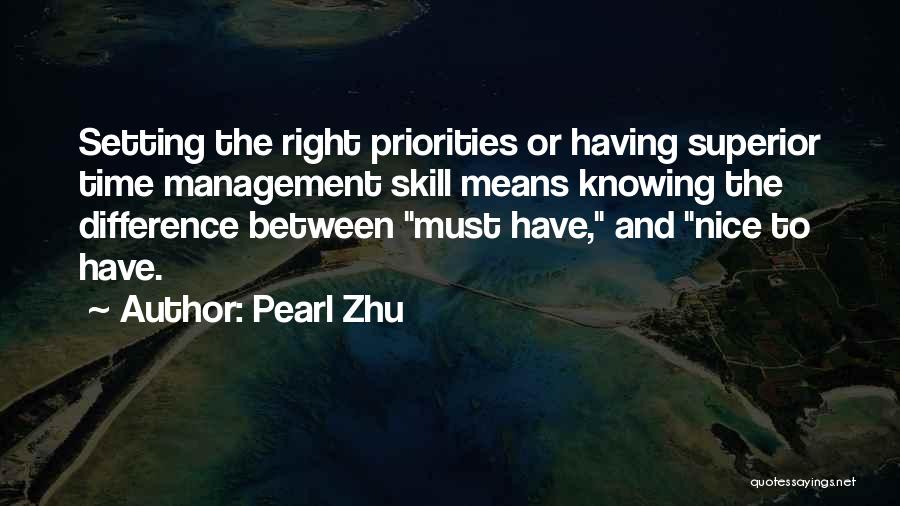 Pearl Zhu Quotes: Setting The Right Priorities Or Having Superior Time Management Skill Means Knowing The Difference Between Must Have, And Nice To