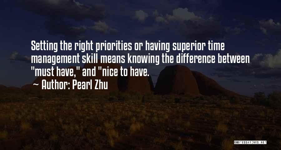 Pearl Zhu Quotes: Setting The Right Priorities Or Having Superior Time Management Skill Means Knowing The Difference Between Must Have, And Nice To