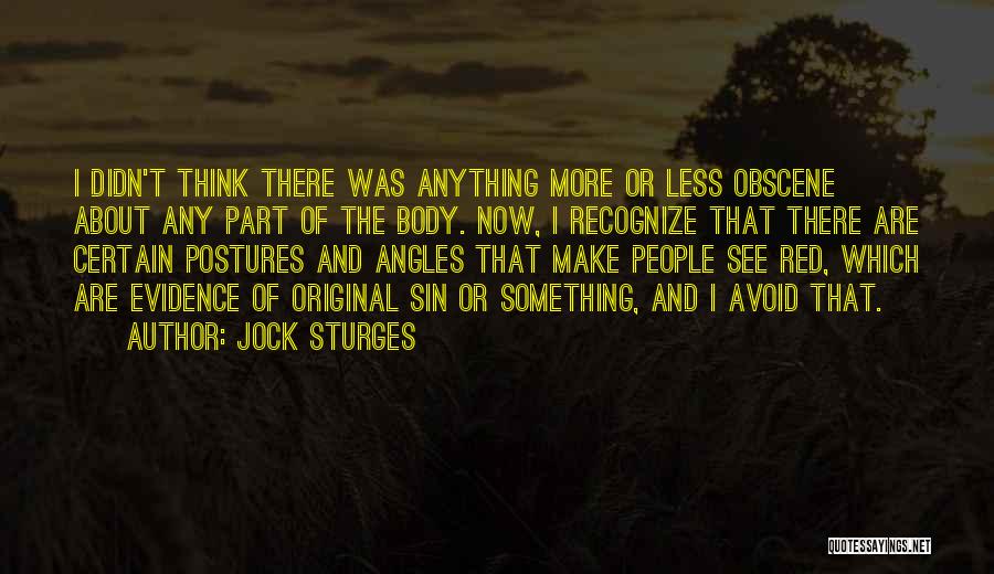 Jock Sturges Quotes: I Didn't Think There Was Anything More Or Less Obscene About Any Part Of The Body. Now, I Recognize That