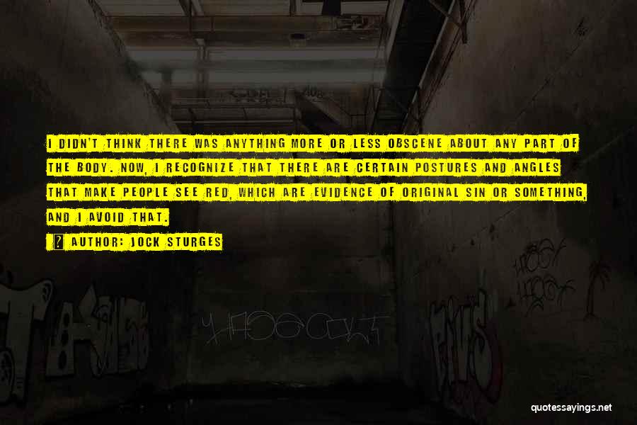 Jock Sturges Quotes: I Didn't Think There Was Anything More Or Less Obscene About Any Part Of The Body. Now, I Recognize That