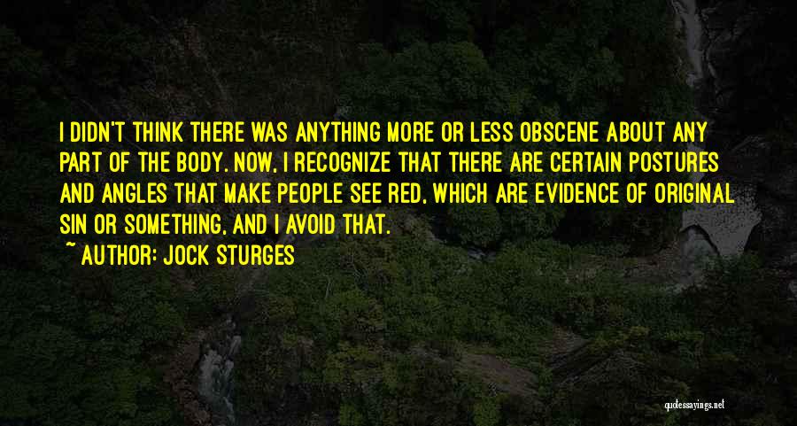 Jock Sturges Quotes: I Didn't Think There Was Anything More Or Less Obscene About Any Part Of The Body. Now, I Recognize That
