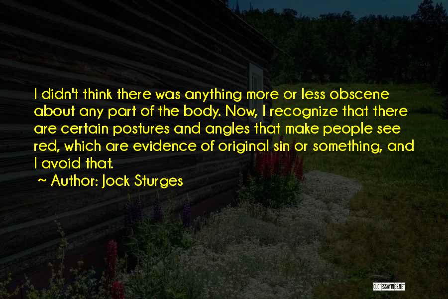 Jock Sturges Quotes: I Didn't Think There Was Anything More Or Less Obscene About Any Part Of The Body. Now, I Recognize That