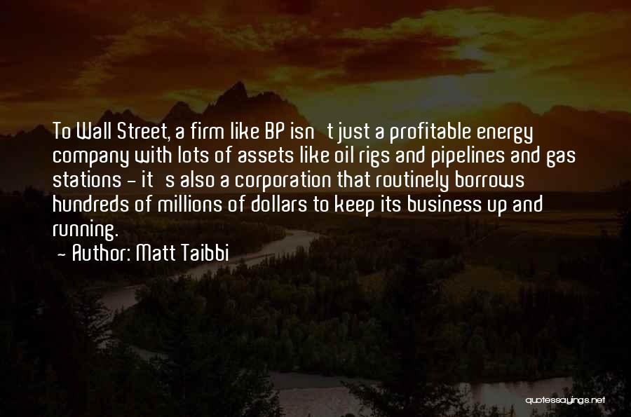 Matt Taibbi Quotes: To Wall Street, A Firm Like Bp Isn't Just A Profitable Energy Company With Lots Of Assets Like Oil Rigs