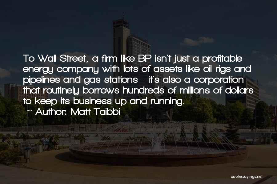 Matt Taibbi Quotes: To Wall Street, A Firm Like Bp Isn't Just A Profitable Energy Company With Lots Of Assets Like Oil Rigs