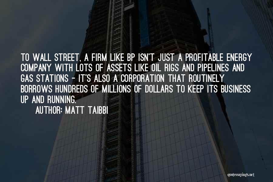 Matt Taibbi Quotes: To Wall Street, A Firm Like Bp Isn't Just A Profitable Energy Company With Lots Of Assets Like Oil Rigs