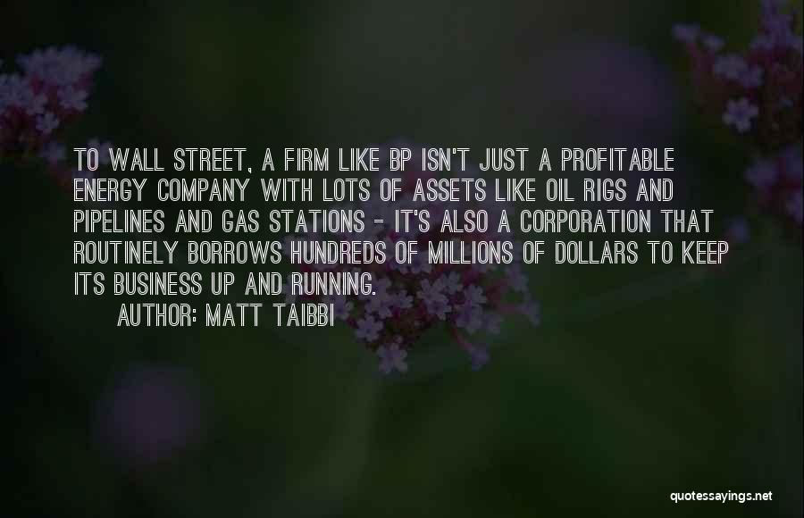 Matt Taibbi Quotes: To Wall Street, A Firm Like Bp Isn't Just A Profitable Energy Company With Lots Of Assets Like Oil Rigs
