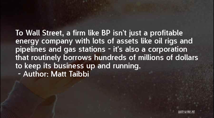 Matt Taibbi Quotes: To Wall Street, A Firm Like Bp Isn't Just A Profitable Energy Company With Lots Of Assets Like Oil Rigs