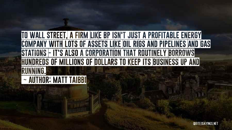 Matt Taibbi Quotes: To Wall Street, A Firm Like Bp Isn't Just A Profitable Energy Company With Lots Of Assets Like Oil Rigs