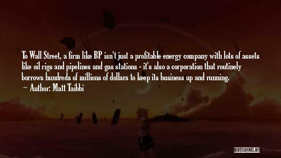 Matt Taibbi Quotes: To Wall Street, A Firm Like Bp Isn't Just A Profitable Energy Company With Lots Of Assets Like Oil Rigs