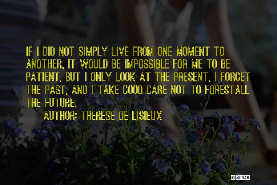 Therese De Lisieux Quotes: If I Did Not Simply Live From One Moment To Another, It Would Be Impossible For Me To Be Patient,