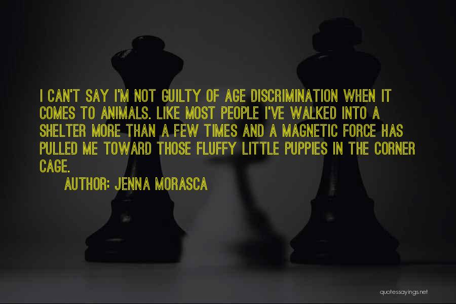 Jenna Morasca Quotes: I Can't Say I'm Not Guilty Of Age Discrimination When It Comes To Animals. Like Most People I've Walked Into