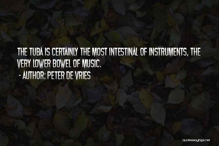 Peter De Vries Quotes: The Tuba Is Certainly The Most Intestinal Of Instruments, The Very Lower Bowel Of Music.