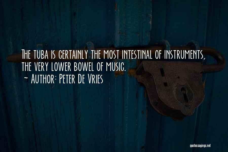 Peter De Vries Quotes: The Tuba Is Certainly The Most Intestinal Of Instruments, The Very Lower Bowel Of Music.