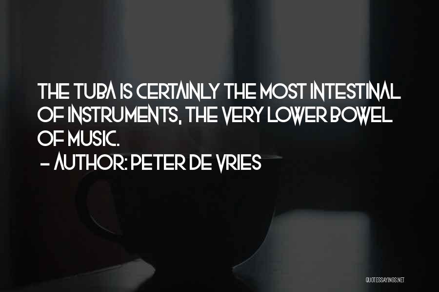 Peter De Vries Quotes: The Tuba Is Certainly The Most Intestinal Of Instruments, The Very Lower Bowel Of Music.