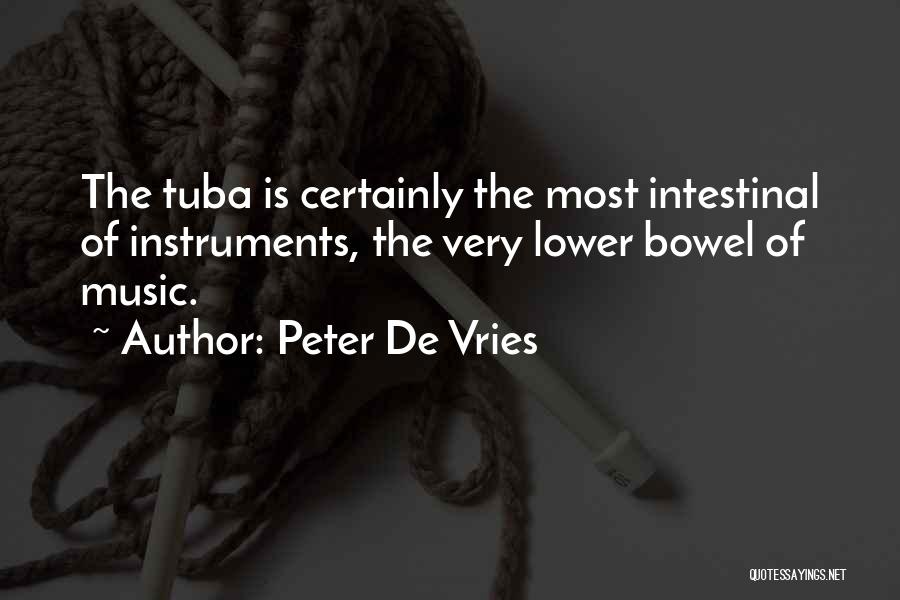 Peter De Vries Quotes: The Tuba Is Certainly The Most Intestinal Of Instruments, The Very Lower Bowel Of Music.