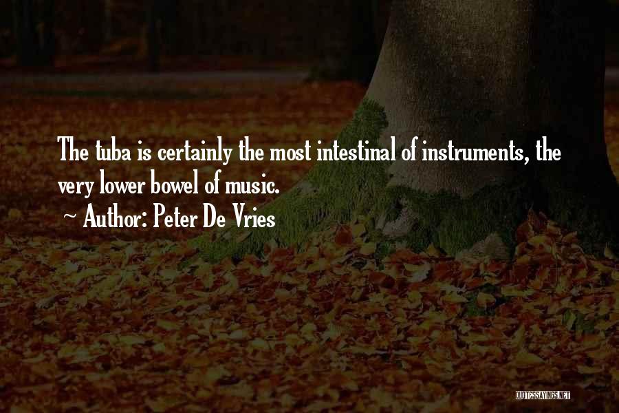 Peter De Vries Quotes: The Tuba Is Certainly The Most Intestinal Of Instruments, The Very Lower Bowel Of Music.