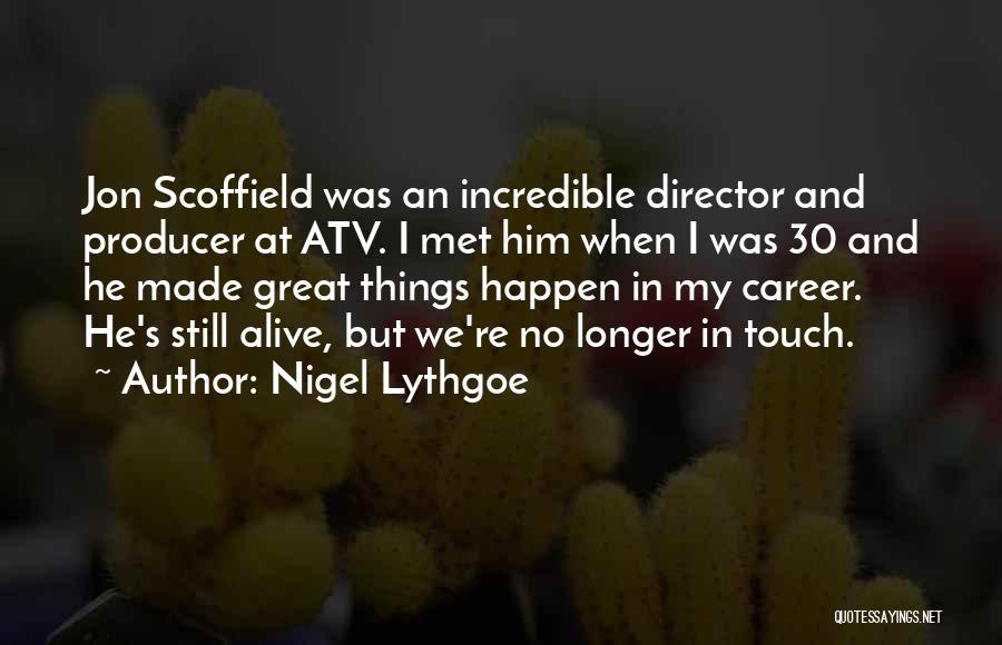 Nigel Lythgoe Quotes: Jon Scoffield Was An Incredible Director And Producer At Atv. I Met Him When I Was 30 And He Made