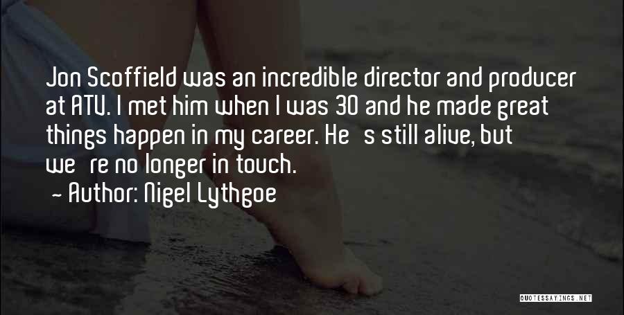 Nigel Lythgoe Quotes: Jon Scoffield Was An Incredible Director And Producer At Atv. I Met Him When I Was 30 And He Made