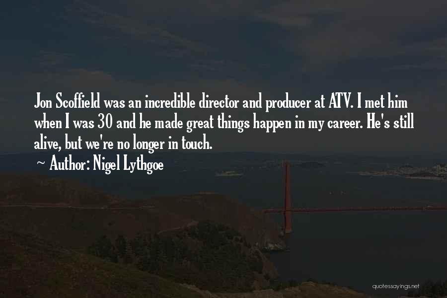 Nigel Lythgoe Quotes: Jon Scoffield Was An Incredible Director And Producer At Atv. I Met Him When I Was 30 And He Made