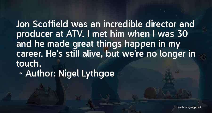 Nigel Lythgoe Quotes: Jon Scoffield Was An Incredible Director And Producer At Atv. I Met Him When I Was 30 And He Made