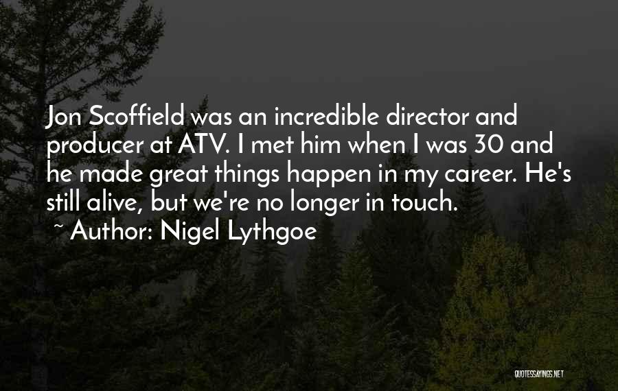 Nigel Lythgoe Quotes: Jon Scoffield Was An Incredible Director And Producer At Atv. I Met Him When I Was 30 And He Made