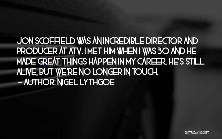 Nigel Lythgoe Quotes: Jon Scoffield Was An Incredible Director And Producer At Atv. I Met Him When I Was 30 And He Made