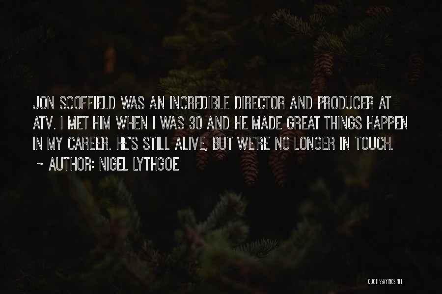 Nigel Lythgoe Quotes: Jon Scoffield Was An Incredible Director And Producer At Atv. I Met Him When I Was 30 And He Made