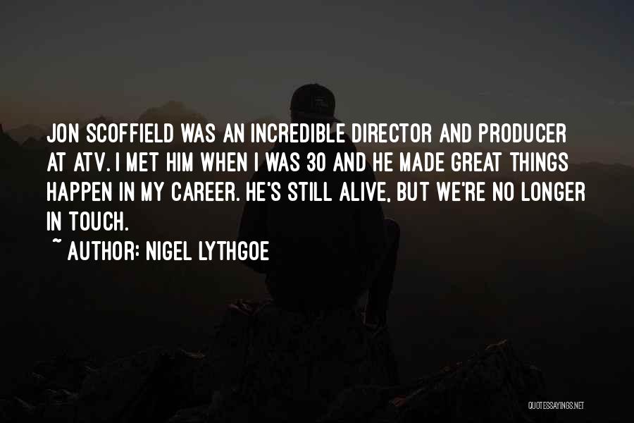 Nigel Lythgoe Quotes: Jon Scoffield Was An Incredible Director And Producer At Atv. I Met Him When I Was 30 And He Made