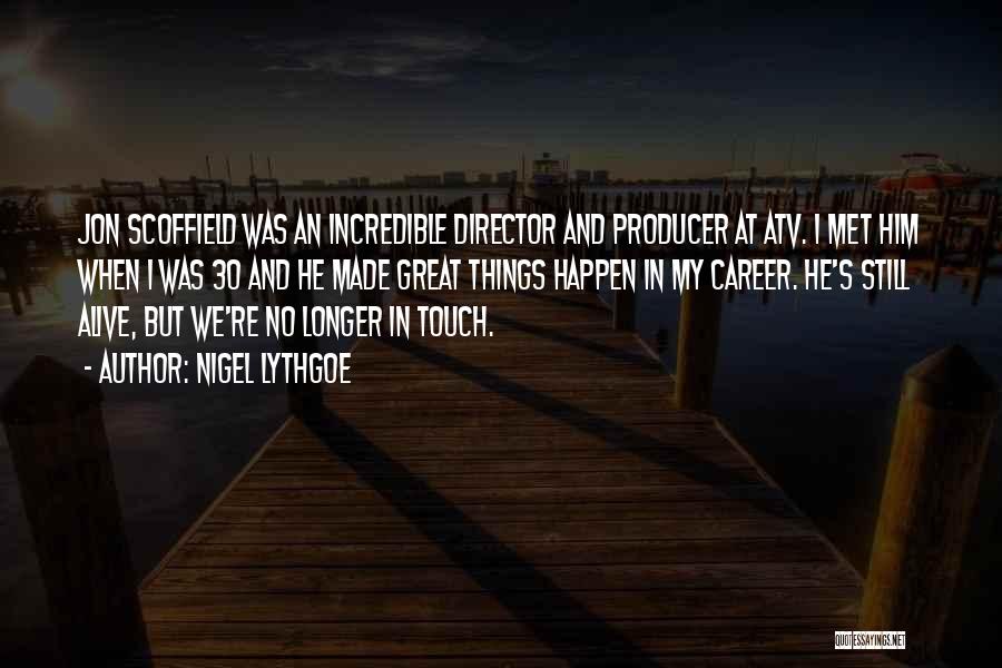 Nigel Lythgoe Quotes: Jon Scoffield Was An Incredible Director And Producer At Atv. I Met Him When I Was 30 And He Made