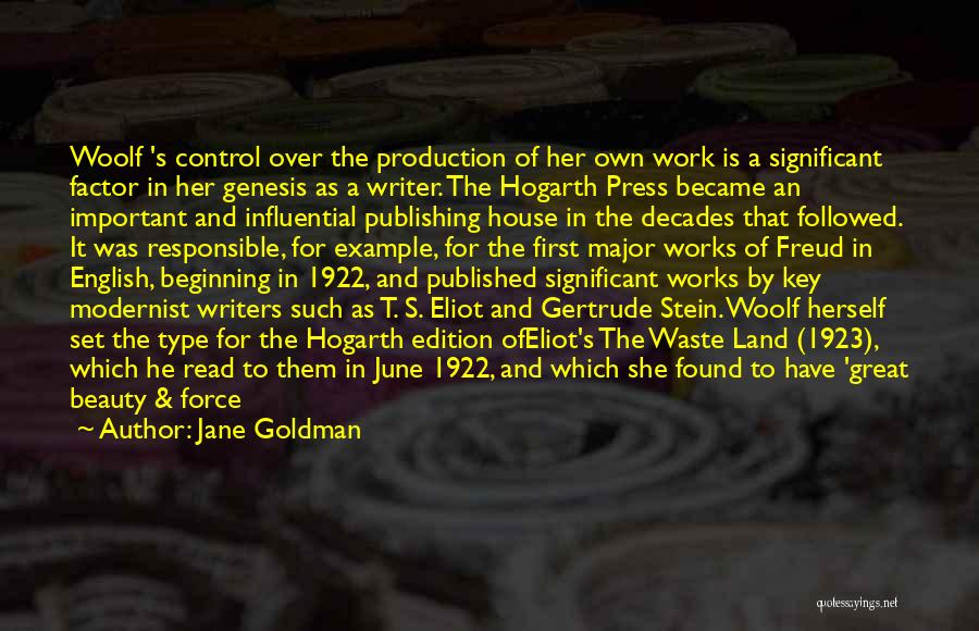 Jane Goldman Quotes: Woolf 's Control Over The Production Of Her Own Work Is A Significant Factor In Her Genesis As A Writer.