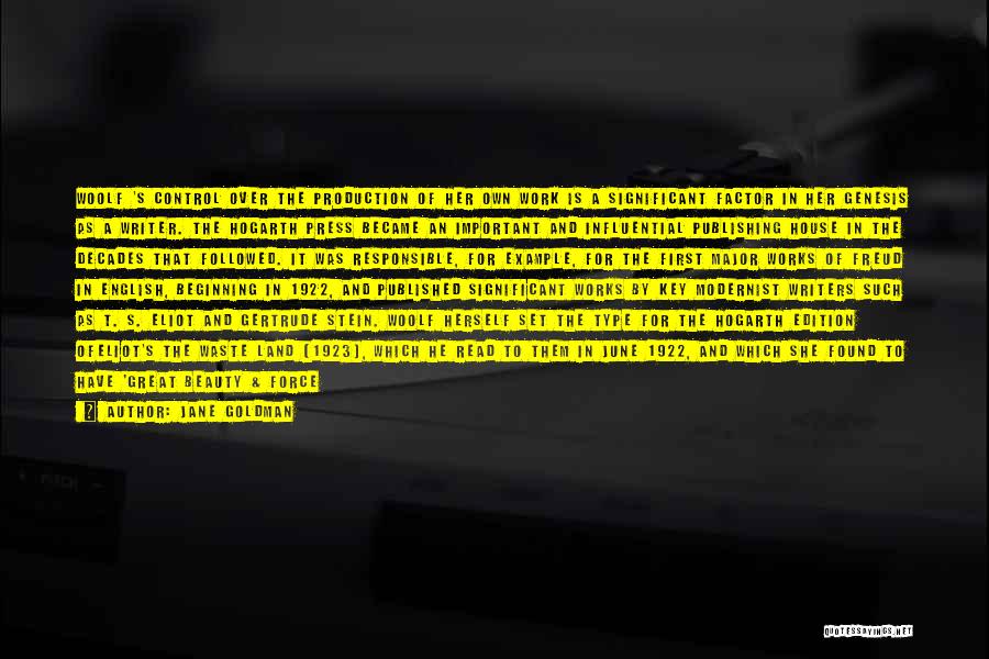 Jane Goldman Quotes: Woolf 's Control Over The Production Of Her Own Work Is A Significant Factor In Her Genesis As A Writer.