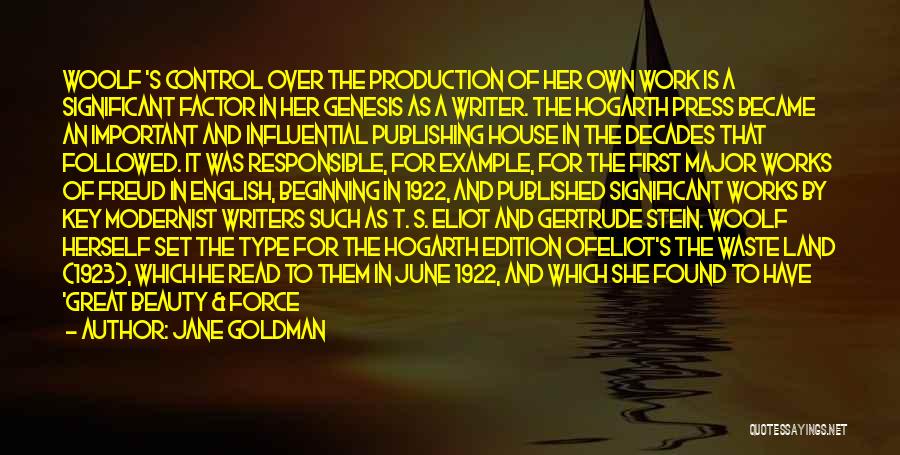 Jane Goldman Quotes: Woolf 's Control Over The Production Of Her Own Work Is A Significant Factor In Her Genesis As A Writer.