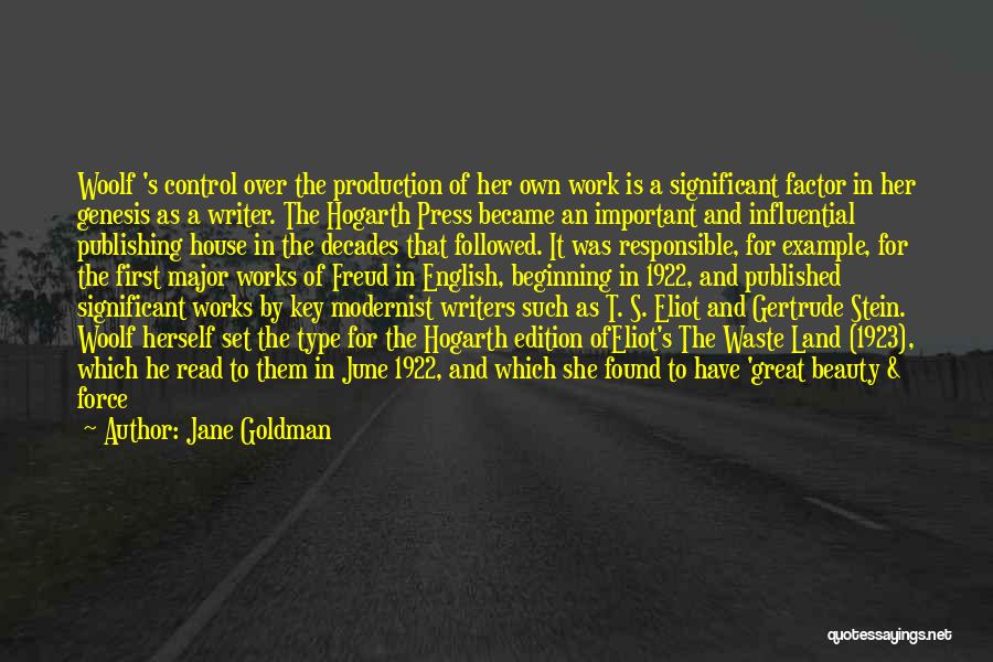 Jane Goldman Quotes: Woolf 's Control Over The Production Of Her Own Work Is A Significant Factor In Her Genesis As A Writer.